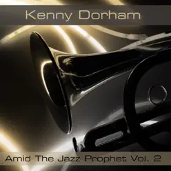 Kenny Dorham: Amid The Jazz Prophet, Vol. 2 - Kenny Dorham Kenny Dorham: Amid The Jazz Prophet, Vol. 2 - Kenny Dorham