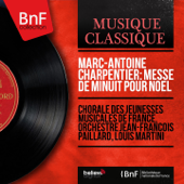 Marc-Antoine Charpentier: Messe de minuit pour Noël (Stereo Version) - Chorale des Jeunesses Musicales de France, Orchestre Jean-François Paillard & Louis Martini