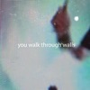 You Walk Through Walls, 2014