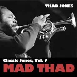 Classic Jones, Vol. 7: Mad Thad - Thad Jones Classic Jones, Vol. 7: Mad Thad - Thad Jones