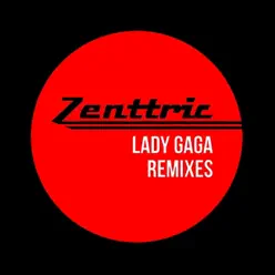 Lady Gaga Remixes - EP - Zenttric Lady Gaga Remixes - EP - Zenttric