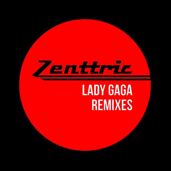 Lady Gaga Remixes - EP - Zenttric