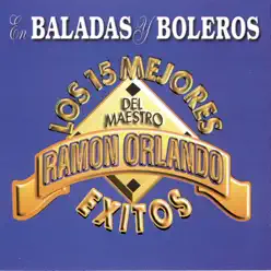 Los 15 Mejores Éxitos en Baladas y Boleros - Ramon Orlando