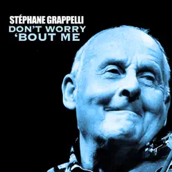 Don't Worry 'Bout Me - Stéphane Grappelli Don't Worry 'Bout Me - Stéphane Grappelli