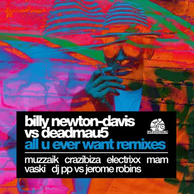 All U Ever Want Remixes (Billy Newton-Davis vs. deadmau5) - Deadmau5