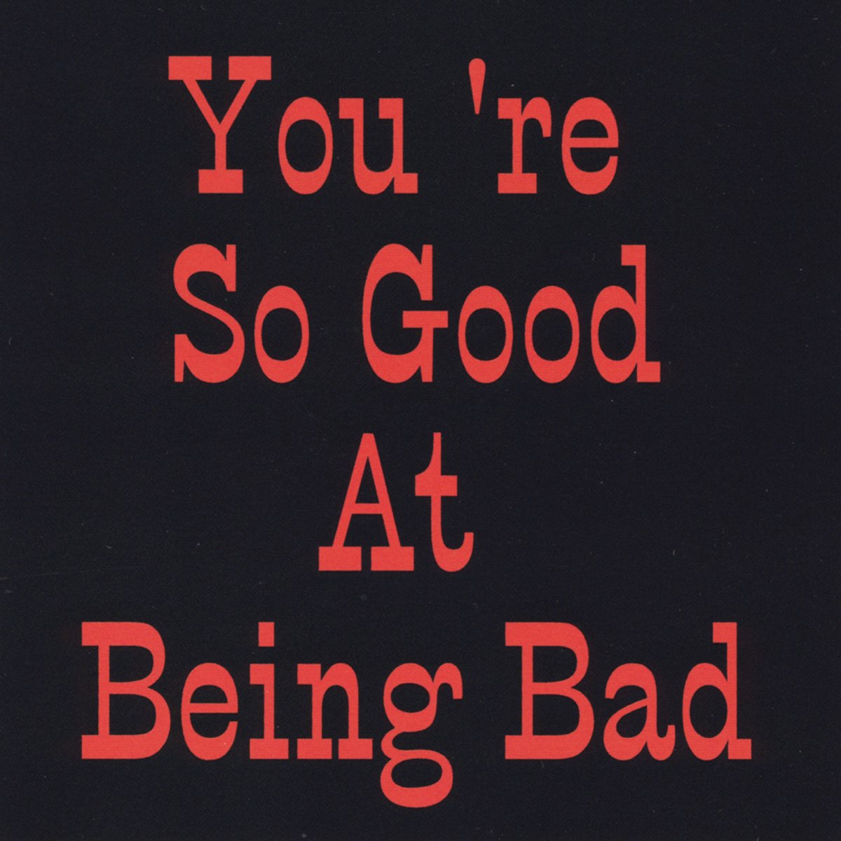 Being bad. You're so Bad. You're great. You're so nice картинки. So good to be Bad песня мозг.