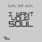 I Want Your Soul (Club Mix) - Sal De Sol lyrics