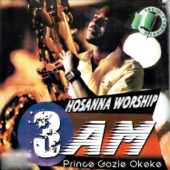 Hosanna Worship 3 Am - Prince Gozie Okeke