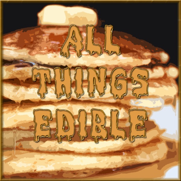 All Things Edible - Your Seriously Tasty Podcast