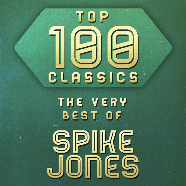 Top 100 Classics The Very Best Of Spike Jones By Spike Jones