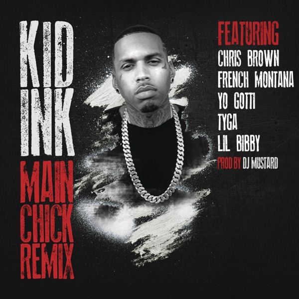 Main Chick (Remix) [feat. Chris Brown, French Montana, Yo Gotti, Tyga & Lil Bibby] - Single - Kid Ink