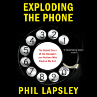 Phil Lapsley - Exploding the Phone: The Untold Story of the Teenagers and Outlaws Who Hacked Ma Bell (Unabridged) artwork