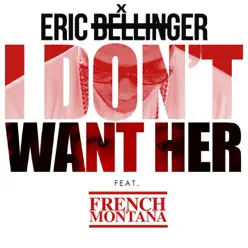 I Don't Want Her (Remix) [feat. French Montana] - Single - Eric Bellinger