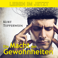 Kurt Tepperwein - Leben im Jetzt: Die Macht der Gewohnheiten artwork