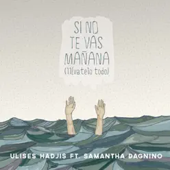 Si No Te Vas Mañana (Llévatelo Todo) [feat. Samantha Dagnino] - Single - Ulises Hadjis