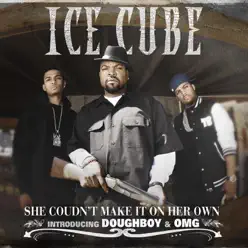She Couldn't Make It On Her Own (feat. OMG & Doughboy) - Single - Ice Cube