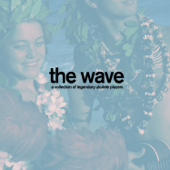 The Wave - A Collection of Legendary Ukulele Players with Songs Like Aloha Oe, Blue Hawaii, And More! - Artisti Vari