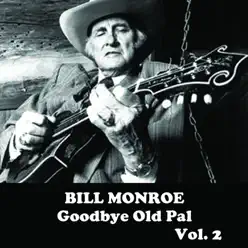 Goodbye Old Pal, Vol. 2 - Bill Monroe