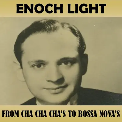 From Cha Cha Cha's to Bossa Nova's - Enoch Light From Cha Cha Cha's to Bossa Nova's - Enoch Light