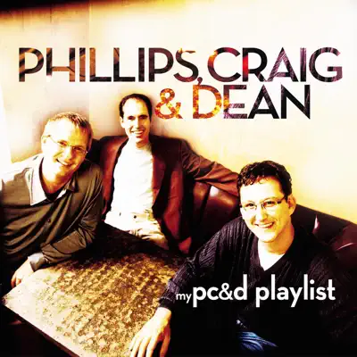 My Phillips, Craig & Dean Playlist - Phillips, Craig & Dean