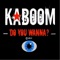 Do You Wanna? - Kaboom lyrics