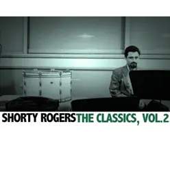The Classics, Vol. 2 - Shorty Rogers The Classics, Vol. 2 - Shorty Rogers