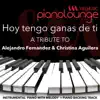 Piano Lounge: Hoy Tengo Ganas de Ti (A Tribute to Alejandro Fernandez & Christina Aguilera) - Single album lyrics, reviews, download