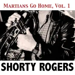 Martians Go Home, Vol. 1 - Shorty Rogers Martians Go Home, Vol. 1 - Shorty Rogers