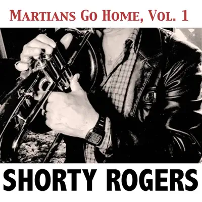Martians Go Home, Vol. 1 - Shorty Rogers Martians Go Home, Vol. 1 - Shorty Rogers