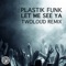 Let Me See Ya (Twoloud Remix) - Plastik Funk lyrics