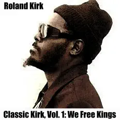 Classic Kirk, Vol. 1: We Free Kings - Roland Kirk Classic Kirk, Vol. 1: We Free Kings - Roland Kirk