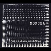 Ray Spiegel Ensemble - Moksha