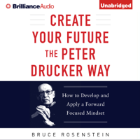 Bruce Rosenstein - Create Your Future the Peter Drucker Way: Developing and Applying a Forward-Focused Mindset (Unabridged) artwork