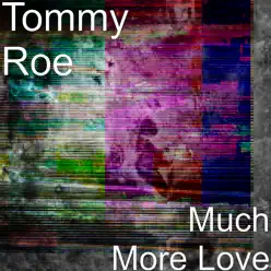 Much More Love - Single - Tommy Roe Much More Love - Single - Tommy Roe