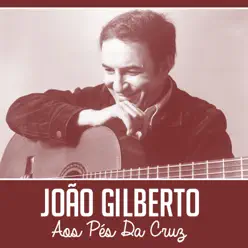 Aos Pés da Cruz - Single - João Gilberto
