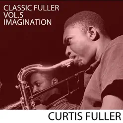 Classic Fuller, Vol. 5: Imagination - Curtis Fuller Classic Fuller, Vol. 5: Imagination - Curtis Fuller