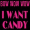 I Want Candy (Razed In Black Remix) [Re-Recorded] - Bow Wow Wow lyrics
