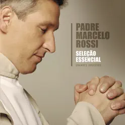 Seleção Essencial: Padre Marcelo Rossi - Grandes Sucessos - Padre Marcelo Rossi