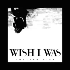 Cutting Ties (feat. Cameron Walker) - EP by Wish I Was album reviews, ratings, credits