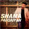 Shama Pai Gaiyan - Single album lyrics, reviews, download