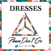 Dresses - Please Don't Go