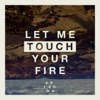 Let Me Touch Your Fire - Single artwork