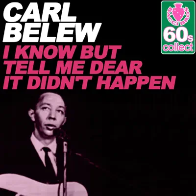 I Know But Tell Me Dear It Didn't Happen (Remastered) - Single - Carl Belew I Know But Tell Me Dear It Didn't Happen (Remastered) - Single - Carl Belew