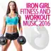 Iron Girl Fitness and Workout Music 2016 album cover