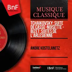 Tchaikovsky: Suite de Casse-noisette - Bizet: Suites de L'Arlésienne (Mono Version) - André Kostelanetz Tchaikovsky: Suite de Casse-noisette - Bizet: Suites de L'Arlésienne (Mono Version) - André Kostelanetz