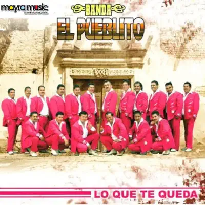 Lo Que Te Queda - Banda El Pueblito Lo Que Te Queda - Banda El Pueblito