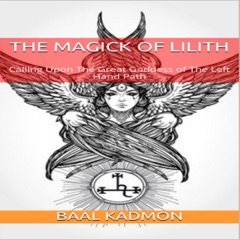 The Magick of Lilith: Calling upon the Great Goddess of the Left Hand Path: Mesopotamian Magick, Book 1 (Unabridged)