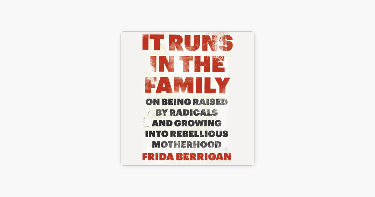 It runs in the family : on being raised by radicals and growing into rebellious motherhood
