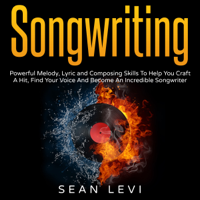 Sean Levi - Songwriting: Powerful Melody, Lyric and Composing Skills to Help You Craft a Hit (Unabridged) artwork