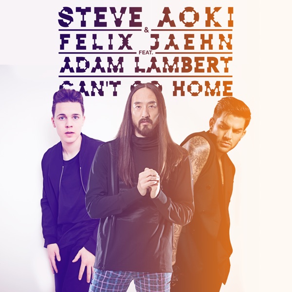 Can't Go Home (feat. Adam Lambert) [Radio Edit] - Single - Steve Aoki & Felix Jaehn